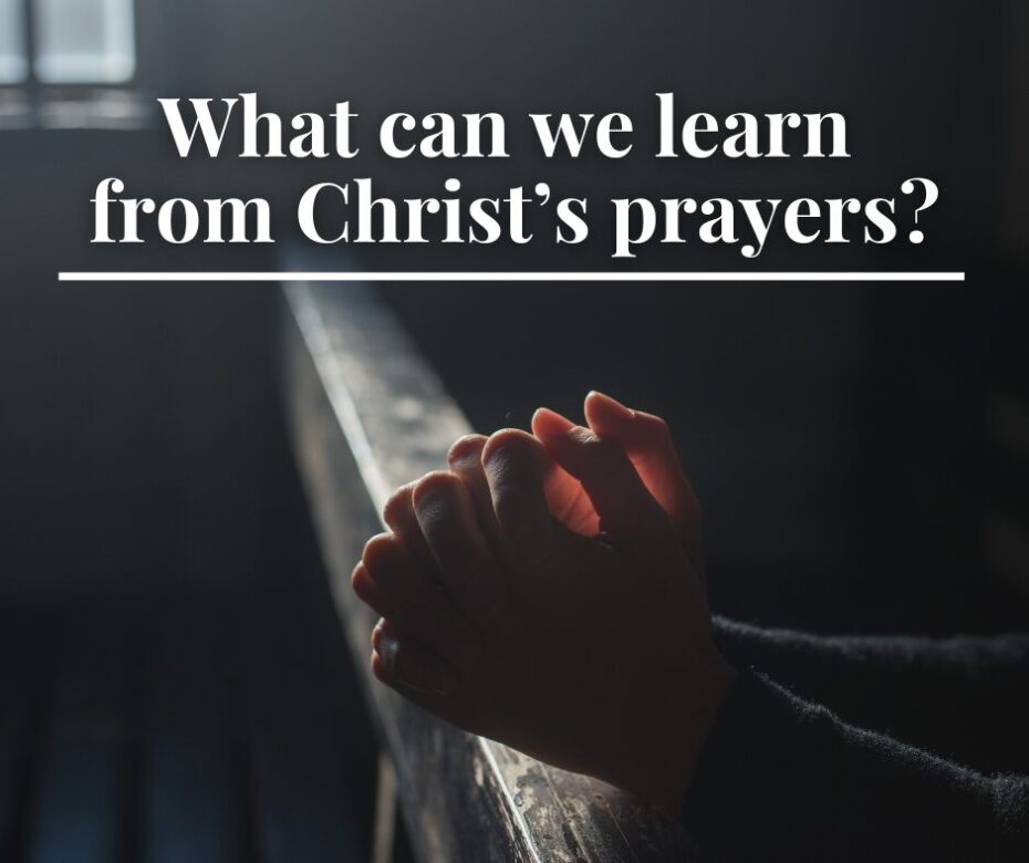 What can we learn from Christ’s prayers