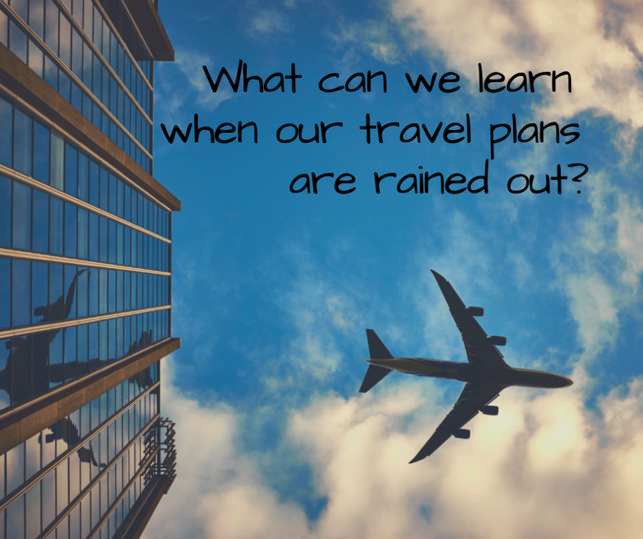 What can we learn when our travel plans are rained out_