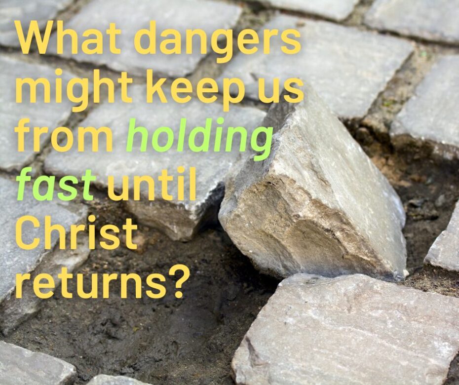 What dangers do we face that might cause us to lose our grip on what we have in our walk with Christ