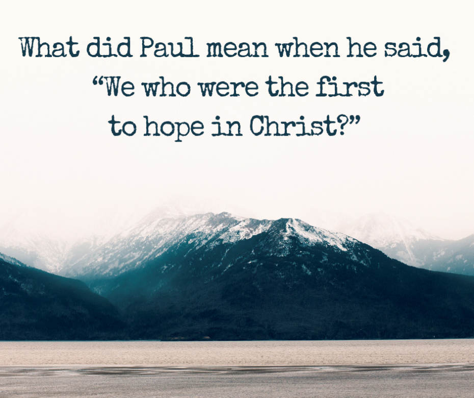 What did Paul mean when he said, “We who were the first to hope in Christ_”