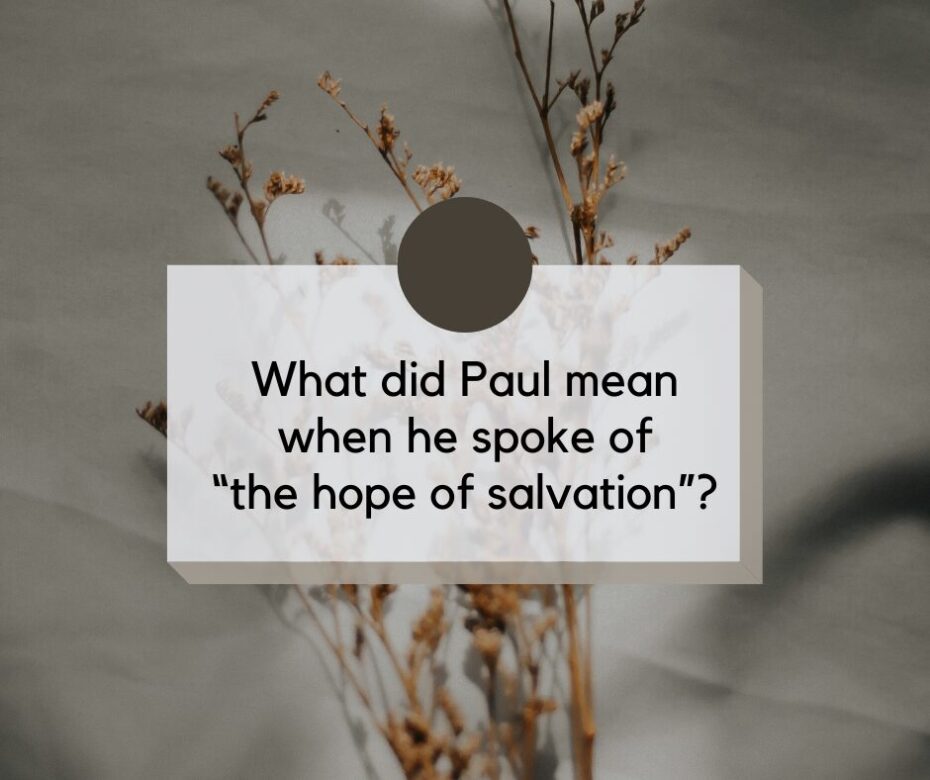 What did Paul mean when he spoke of “the hope of salvation”
