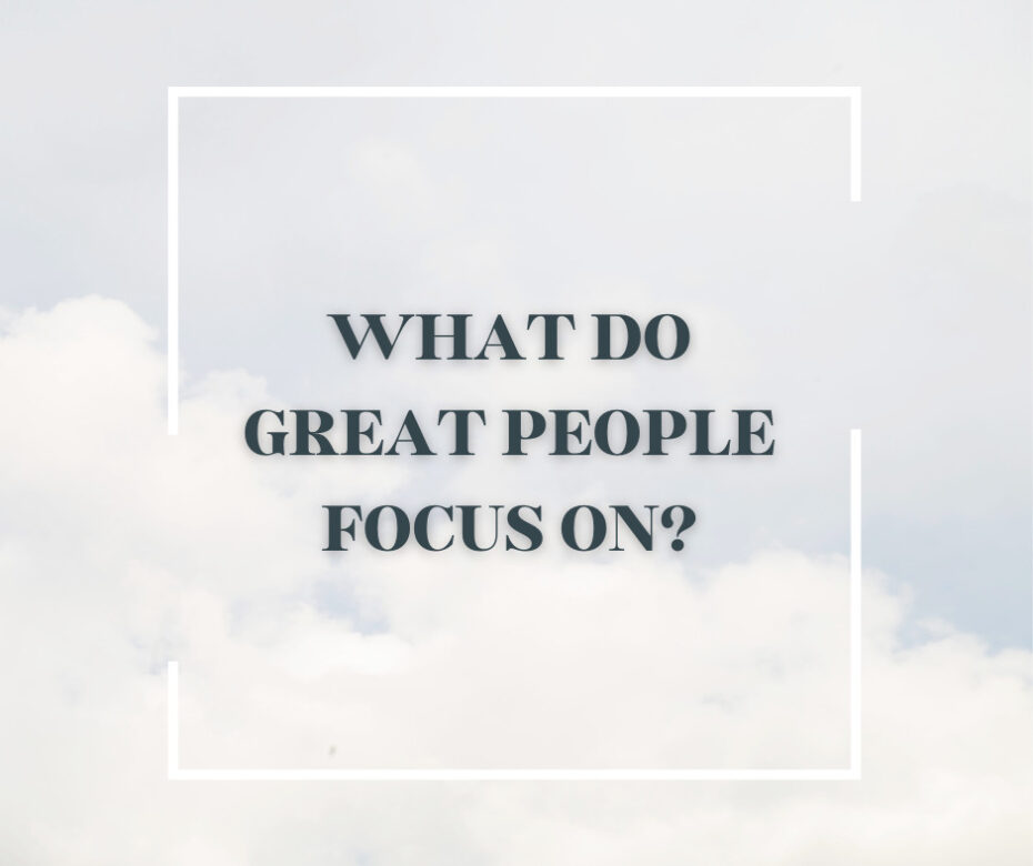 What do great people focus on