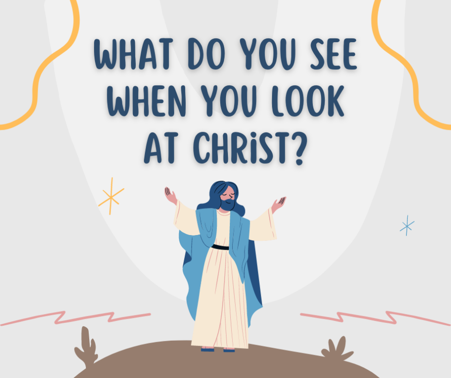 What do you see when you look at Christ