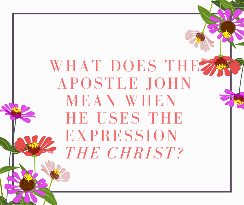 What does the Apostle John mean when he uses the expression the Christ_