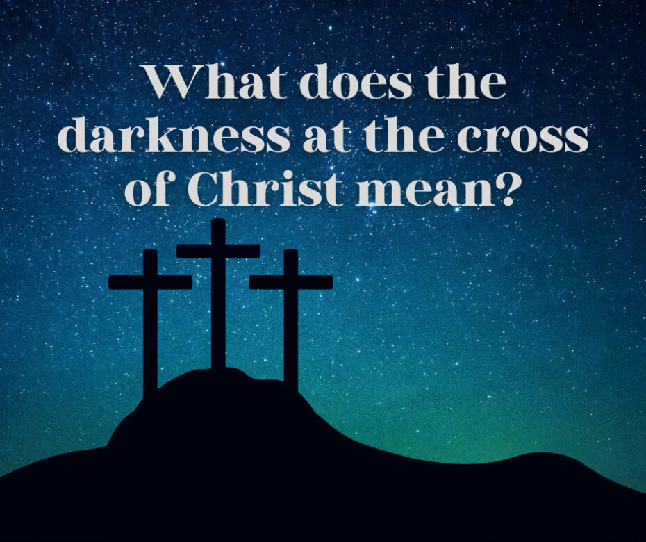 What does the darkness at the cross of Christ mean