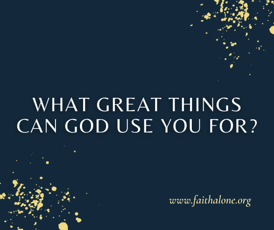 What great things can God use you for