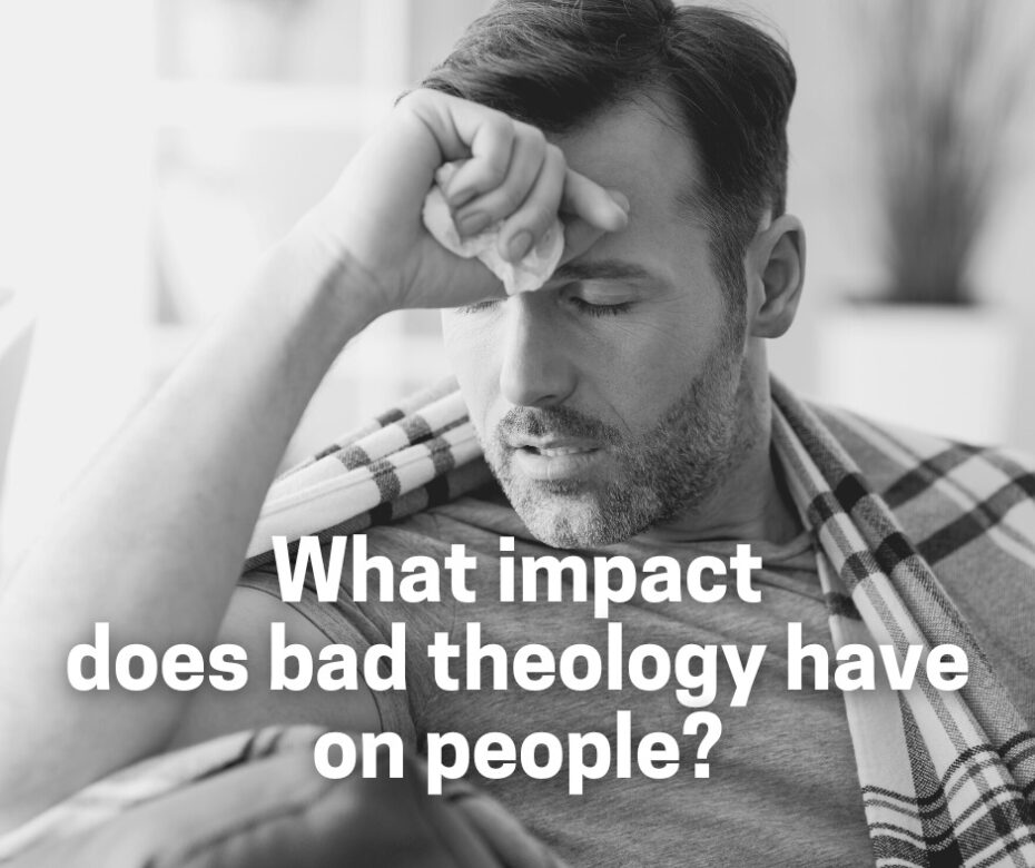 What impact does bad theology have on people