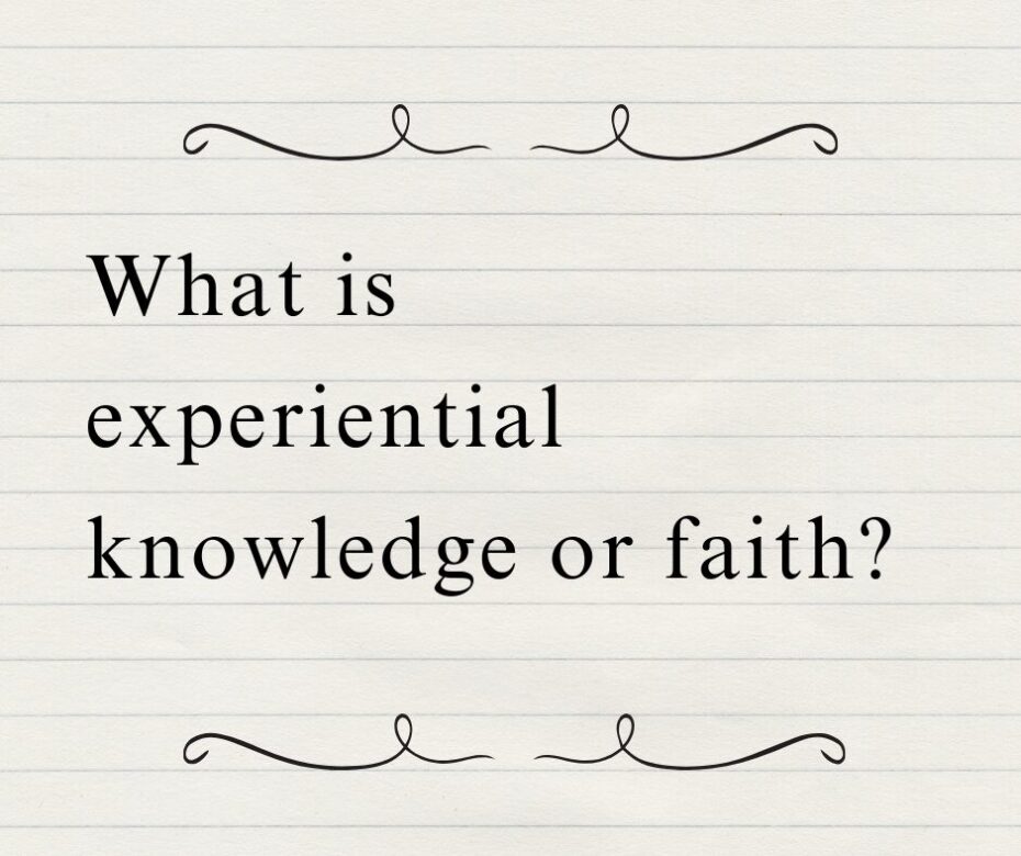 What is Experiential knowledge or faith