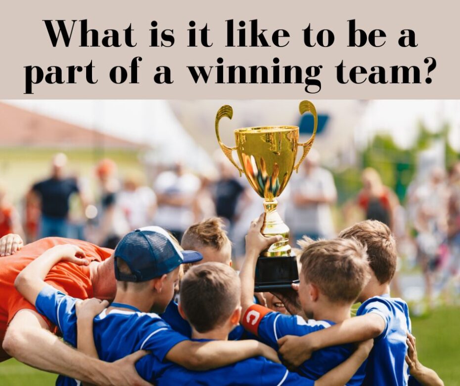 What is it like to be a part of a winning team