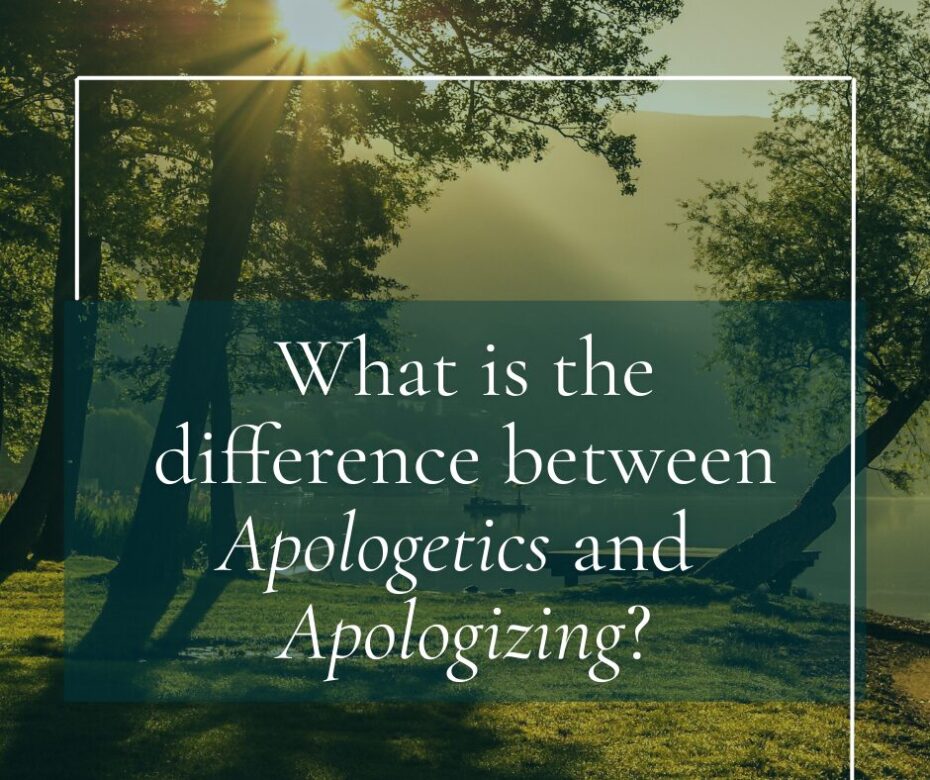 What is the difference between Apologetics and Apologizing