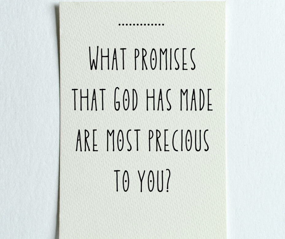 What promises that God has made are most precious to you