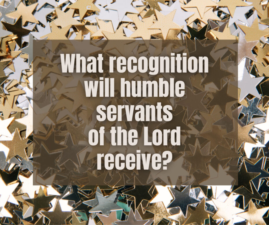 What recognition will humble servants of the Lord receive