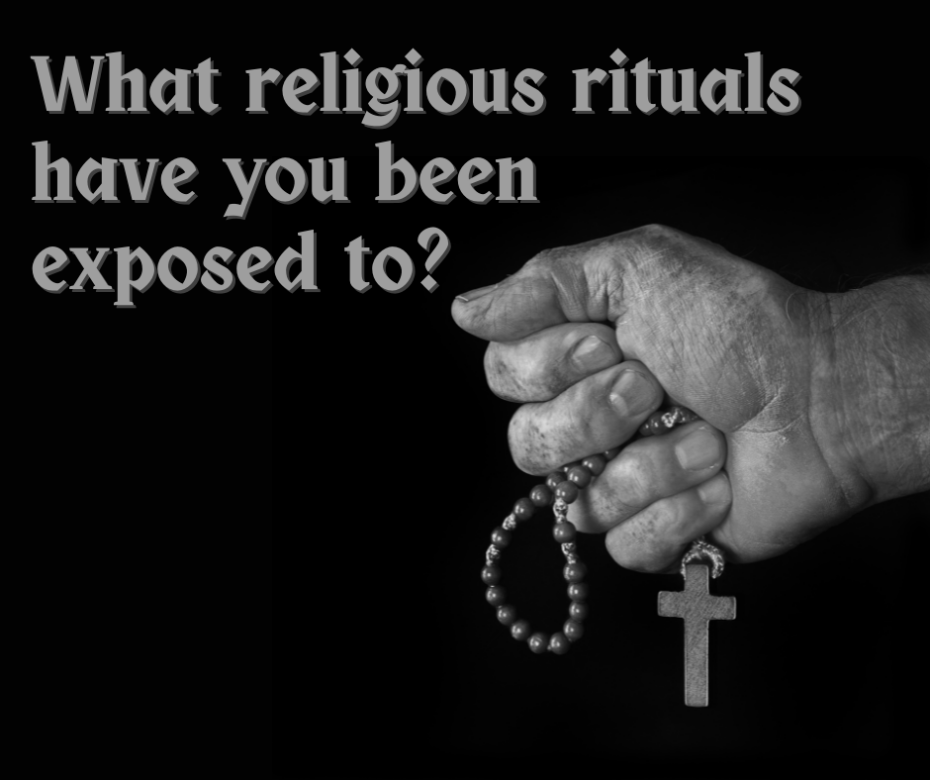 What religious rituals have you been exposed to