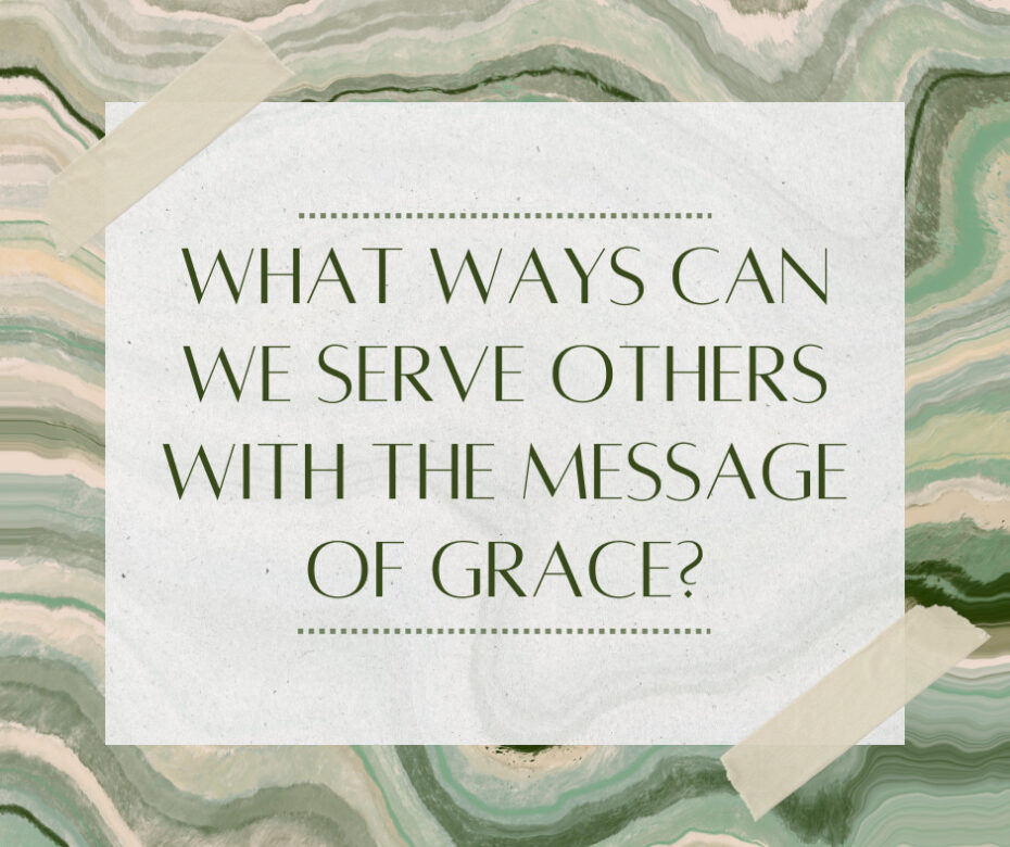 What ways can we serve others with the message of grace