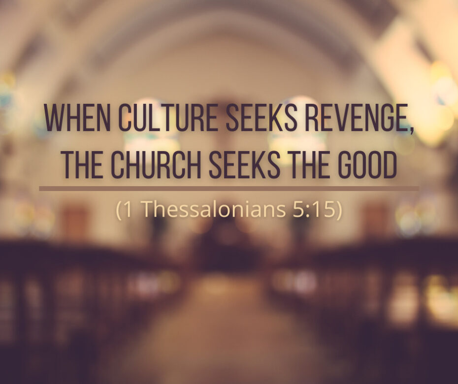 When Culture Seeks Revenge, the Church Seeks the Good