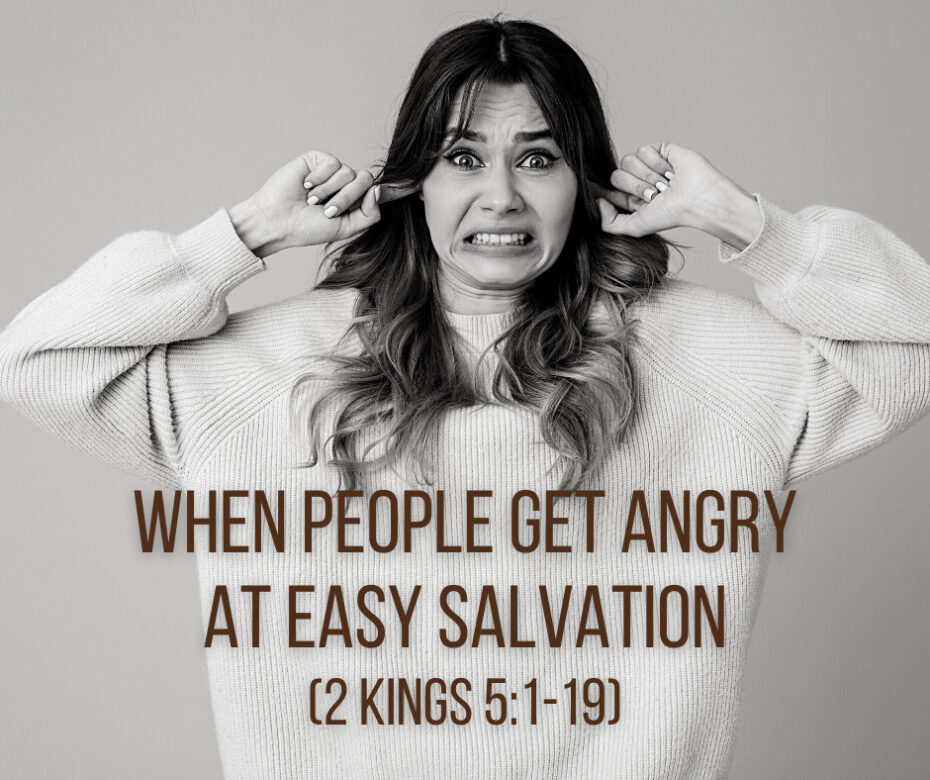 When People Get Angry at Easy Salvation (2 Kings 51-19)