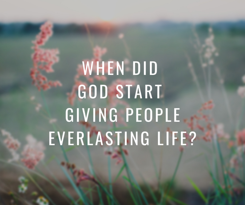 When did God start giving people everlasting life_