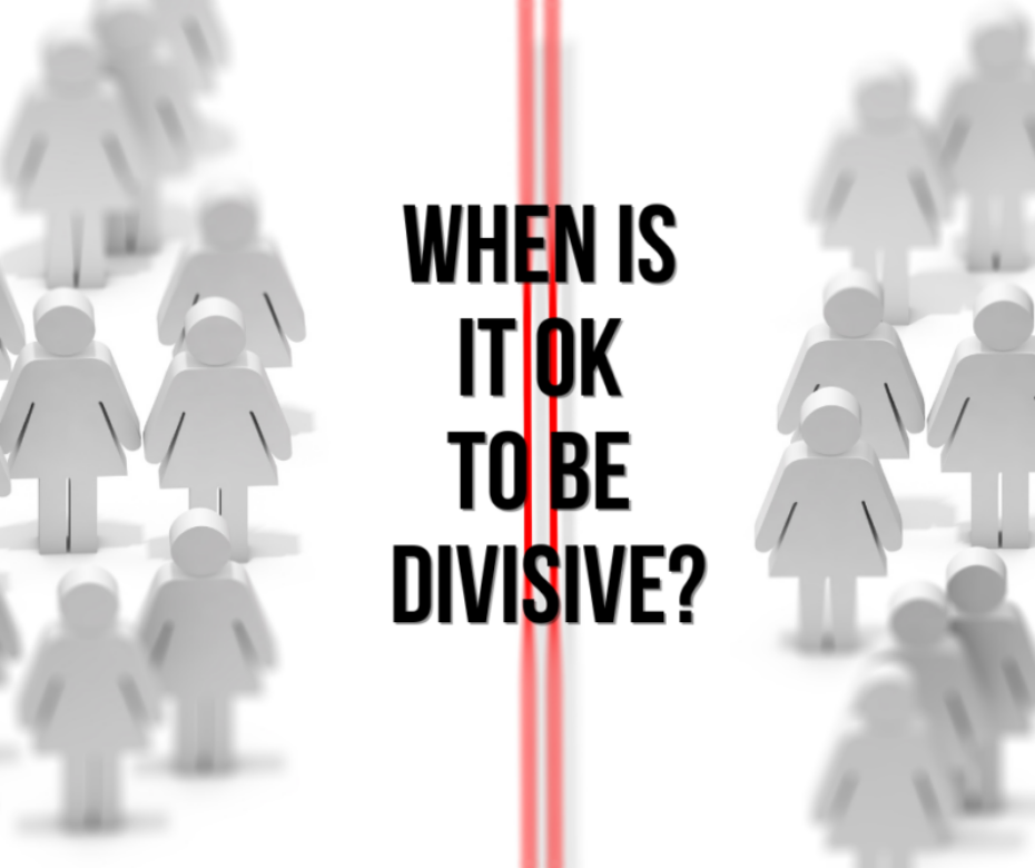 When is it OK to be divisive