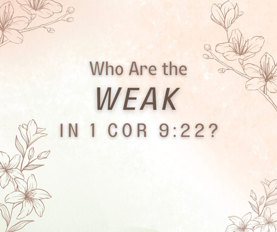 Who Are the weak in 1 Cor 922