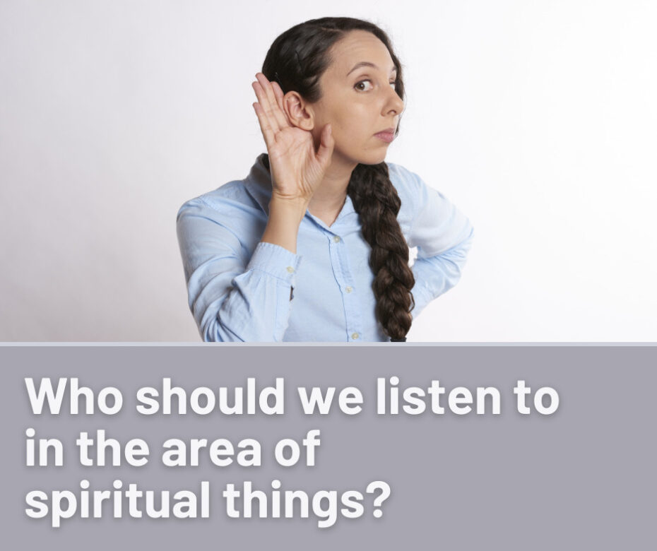 Who should we listen to in the area of spiritual things