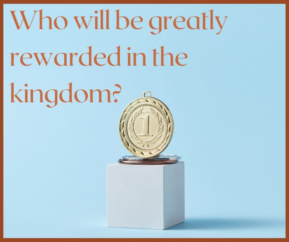 Who will be greatly rewarded in the kingdom