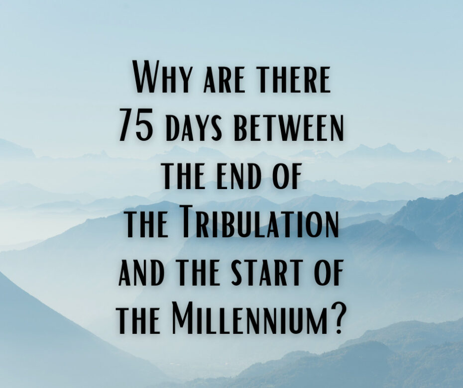 Why are there 75 days between the end of the Tribulation and the start of the Millennium