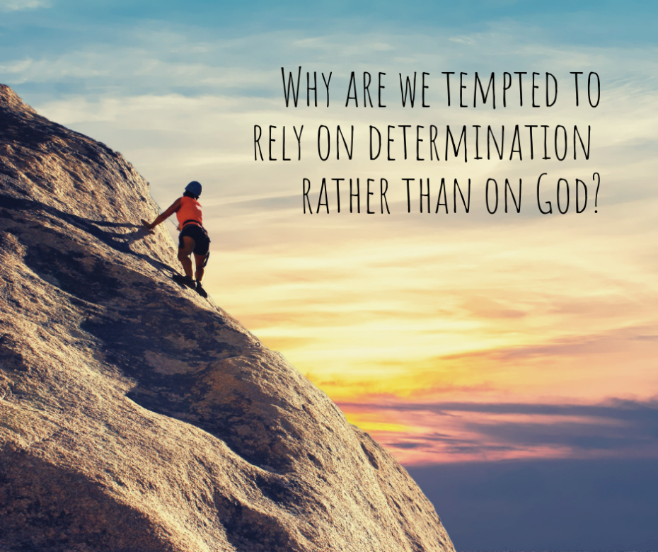 Why are we tempted to rely on determination rather than on God_