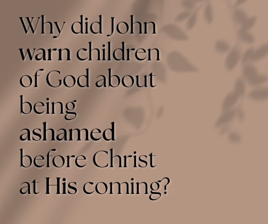 Why did John warn children of God about being ashamed before Christ at His coming