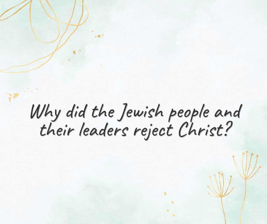 Why did the Jewish people and their leaders reject Christ