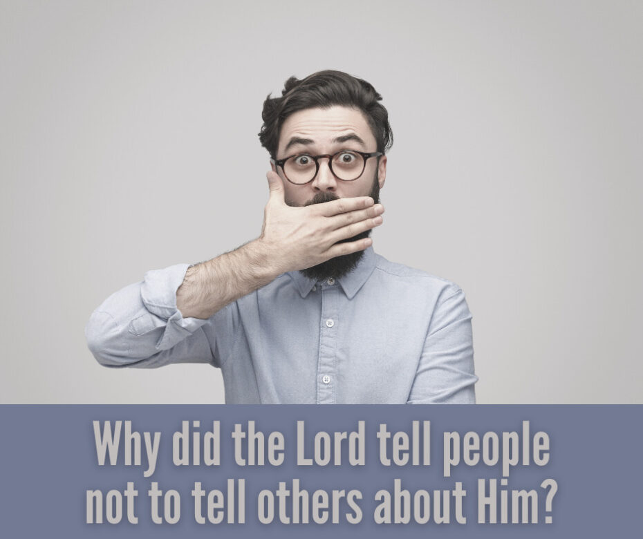 Why did the Lord tell people not to tell others about Him