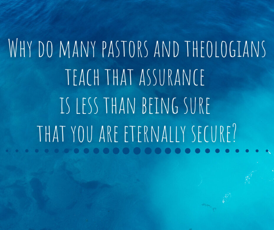 Why do many pastors and theologians teach that assurance is less than being sure that you are eternally secure_