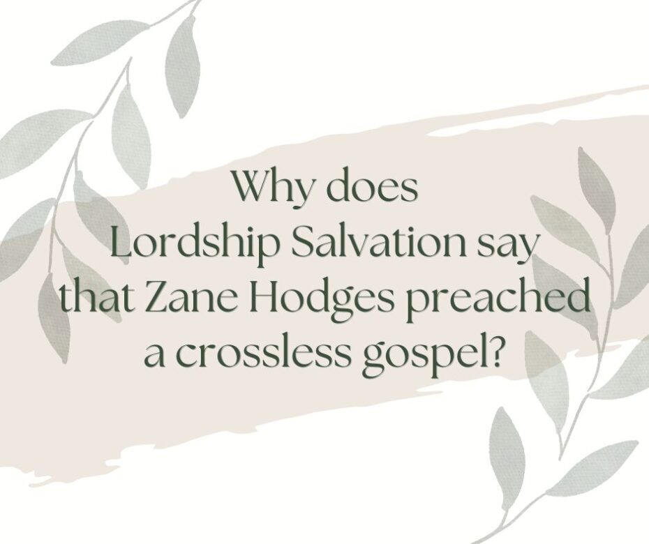Why does Lordship Salvation say that Zane Hodges preached a crossless gospel