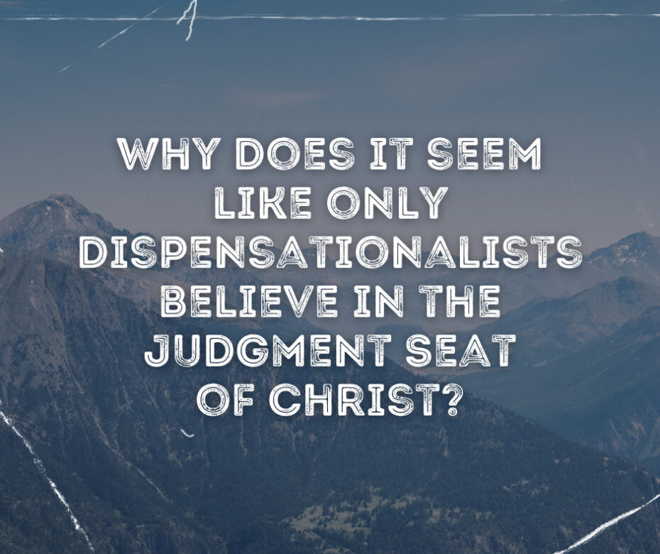 Why does it seem like only dispensationalists believe in the Judgment Seat of Christ
