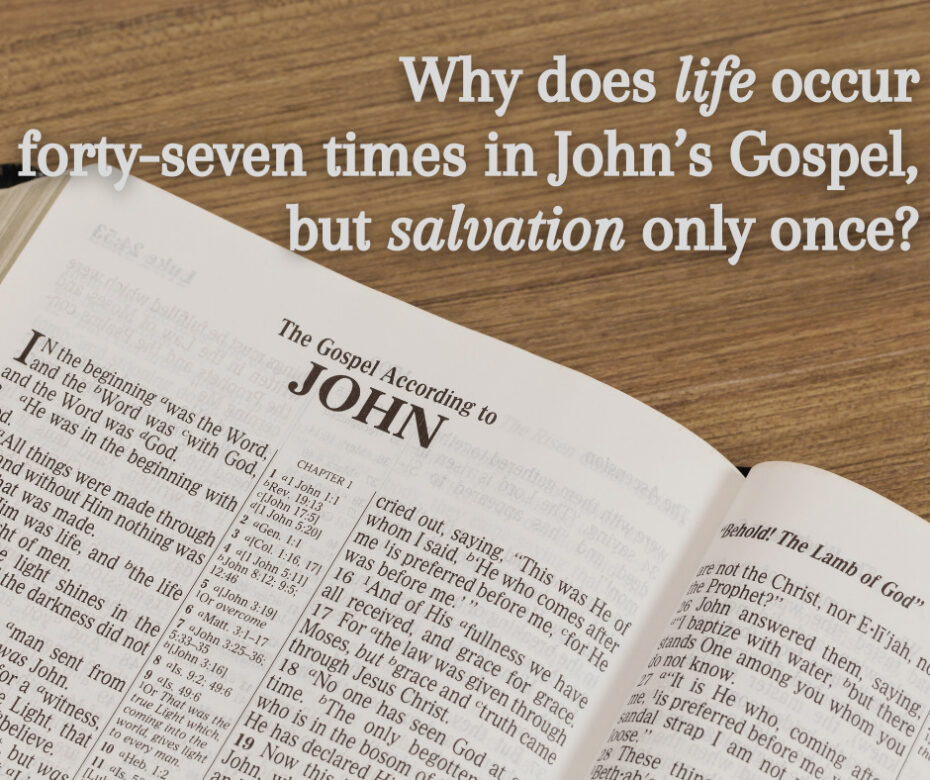 Why does life occur forty-seven times in John’s Gospel, but salvation only once