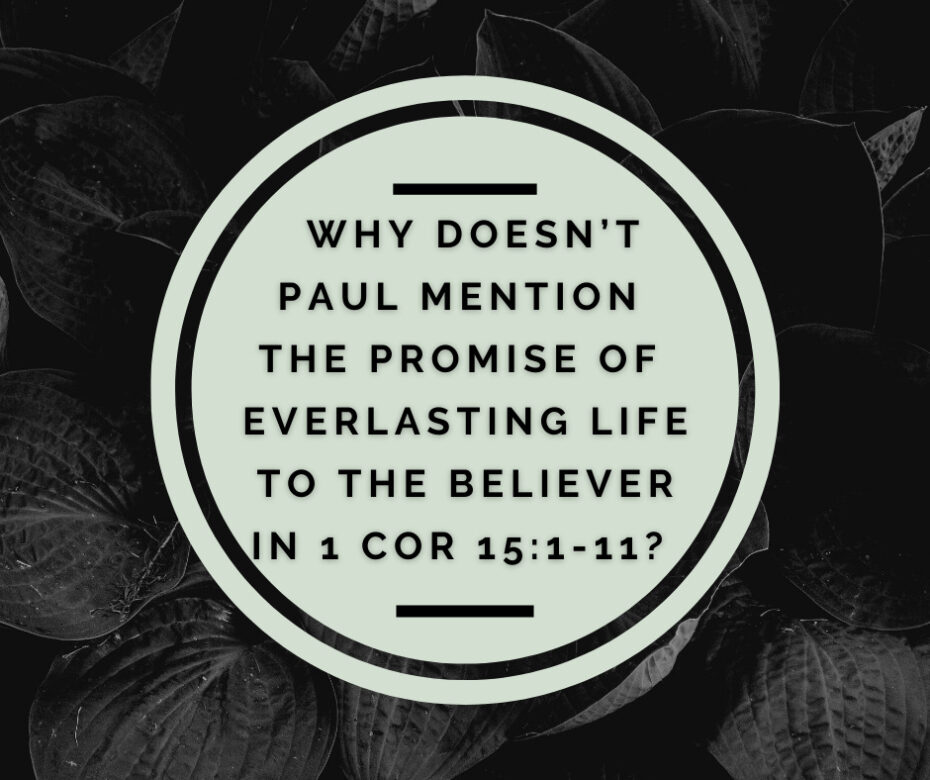 Why doesn’t Paul mention the promise of everlasting life to the believer in 1 Cor 151-11