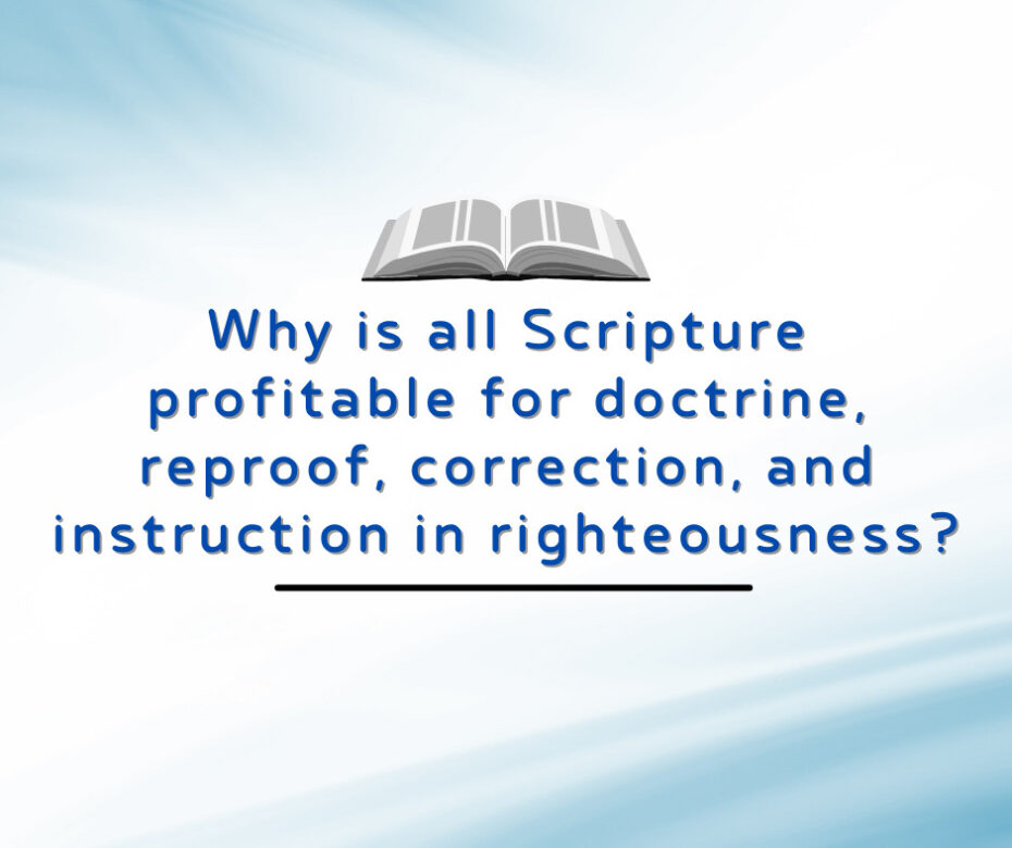 Why is all Scripture profitable for doctrine, reproof, correction, and instruction in righteousness