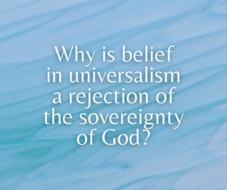 Why is belief in universalism a rejection of the sovereignty of God