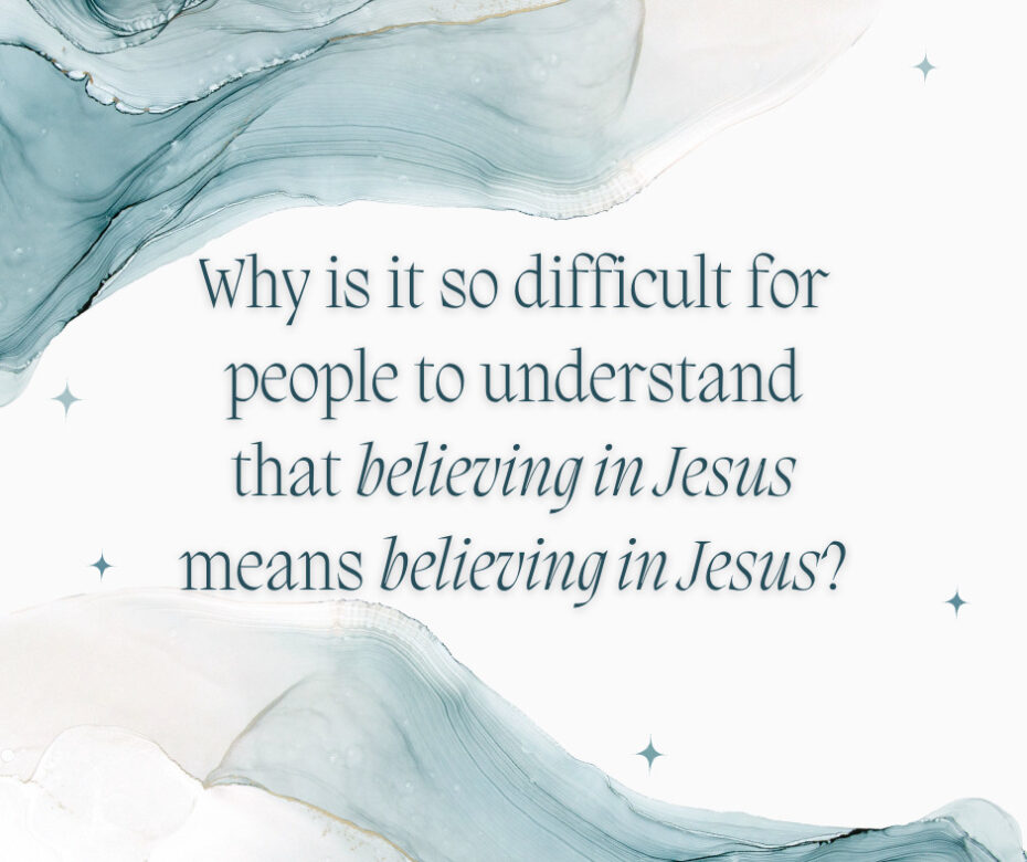 Why is it so difficult for people to understand that believing in Jesus means believing in Jesus