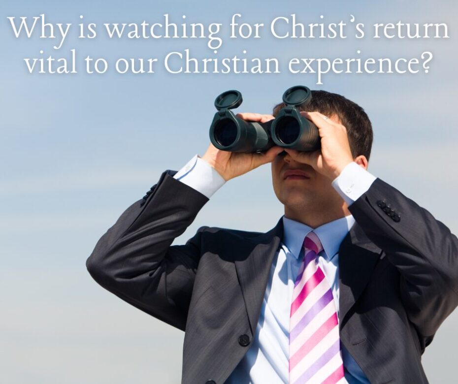 Why is watching for Christ’s return vital to our Christian experience