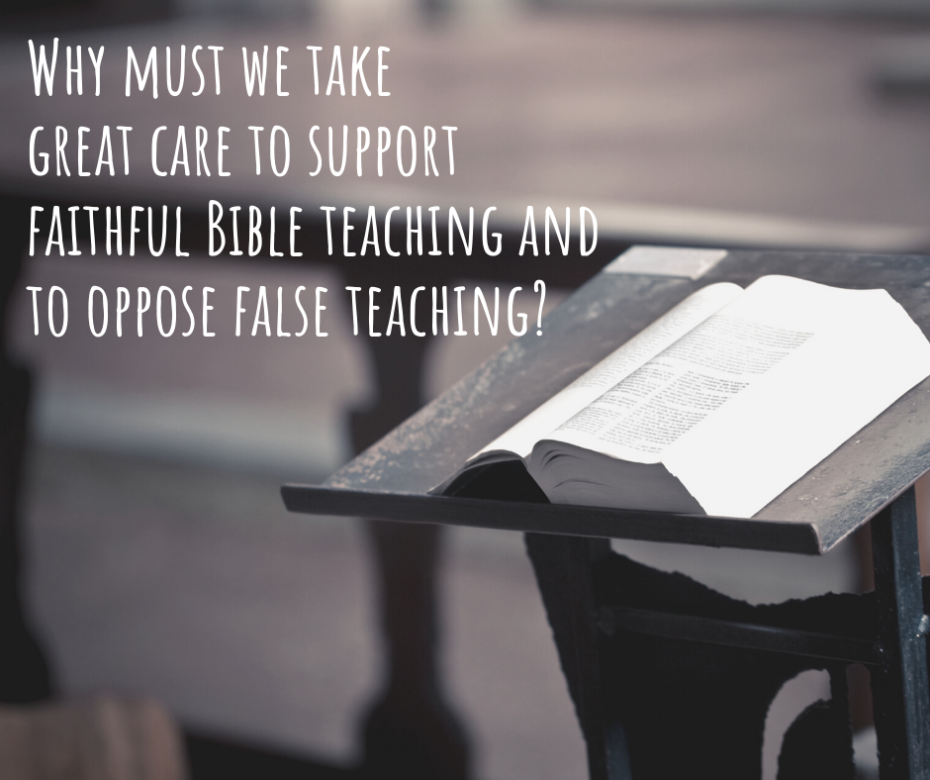 Why must we take great care to support faithful Bible teaching and to oppose false teaching_