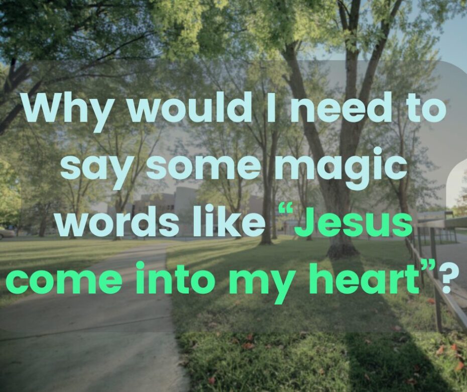 Why would I need to say some magic words like Jesus come into my heart