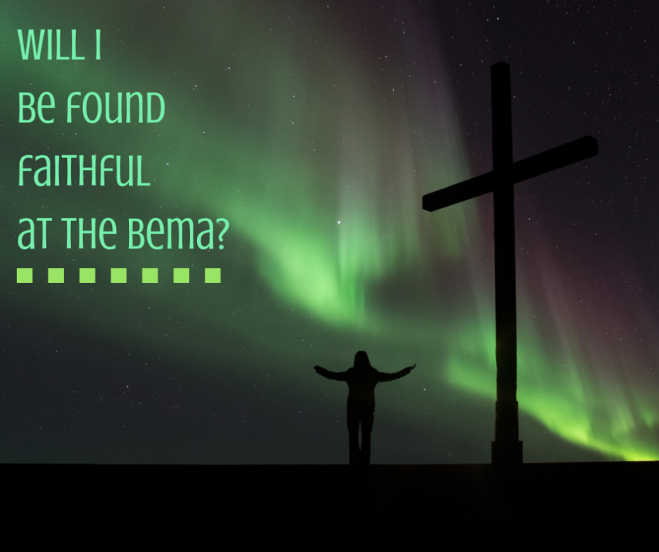 Will I be found faithful at the Bema_