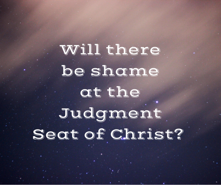 Will be there be shame at the Judgment Seat of Christ_