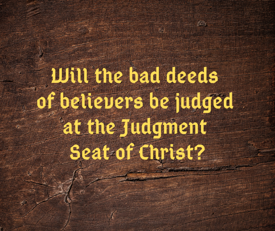 Will the bad deeds of believers be judged at the Judgment Seat of Christ_
