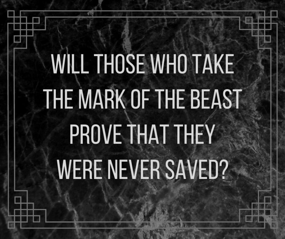 Will those who take the Mark of the Beast prove that they were never saved_