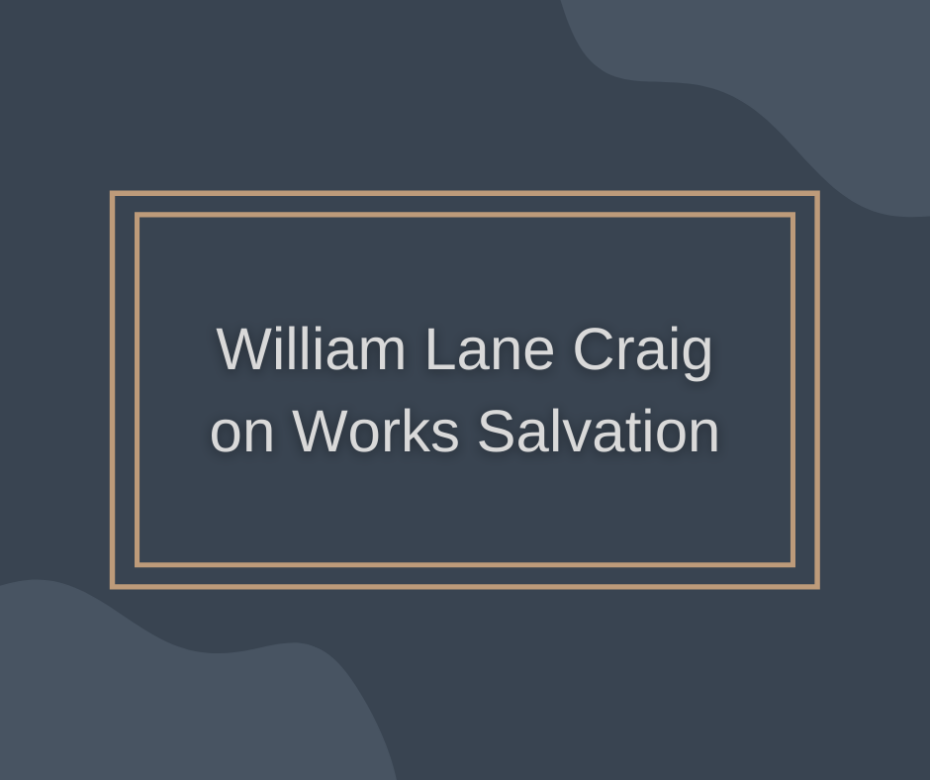 William Lane Craig on Works Salvation