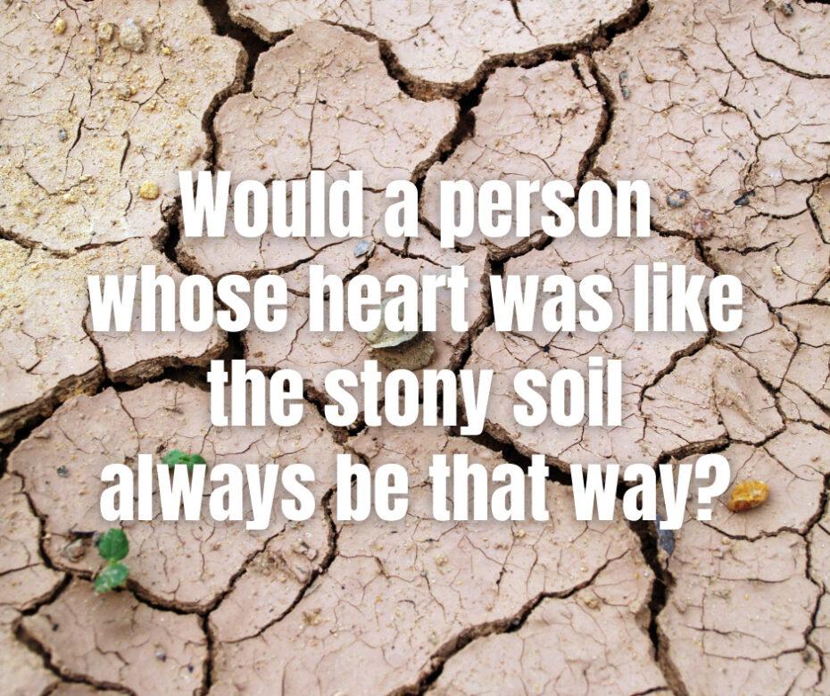 Would a person whose heart was like the stony soil always be that way