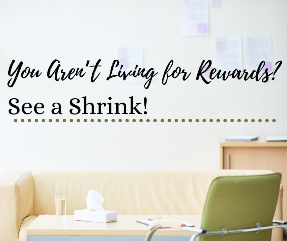 You Arena’t Living for Rewards_ See a Shrink!