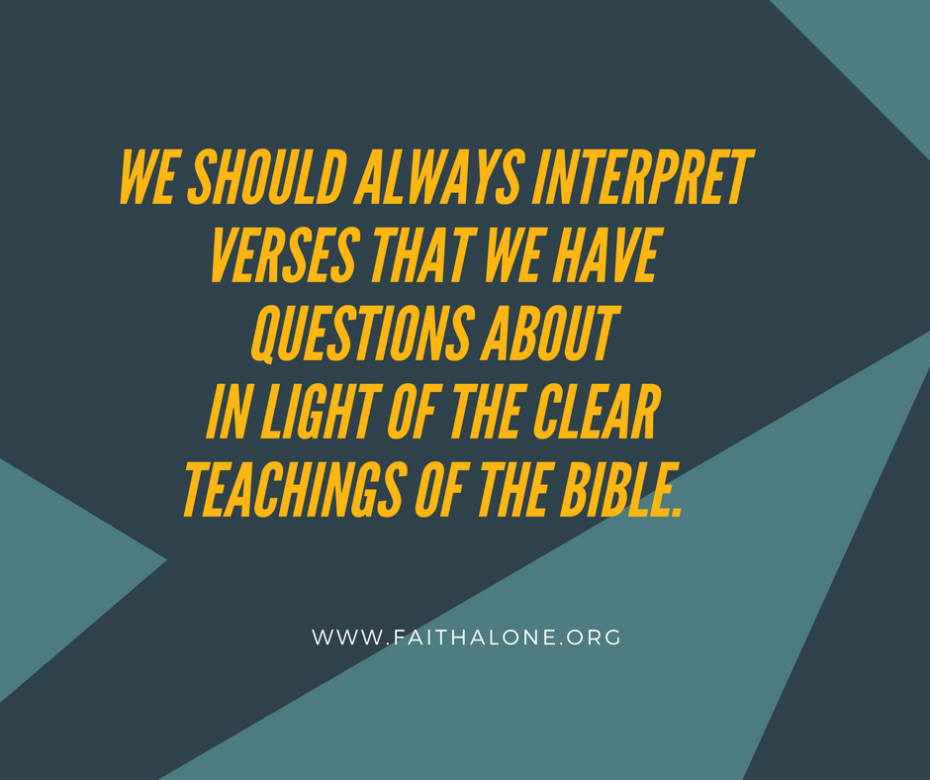 always interpret verses that we have questions about in light of the clear teachings of the Bible