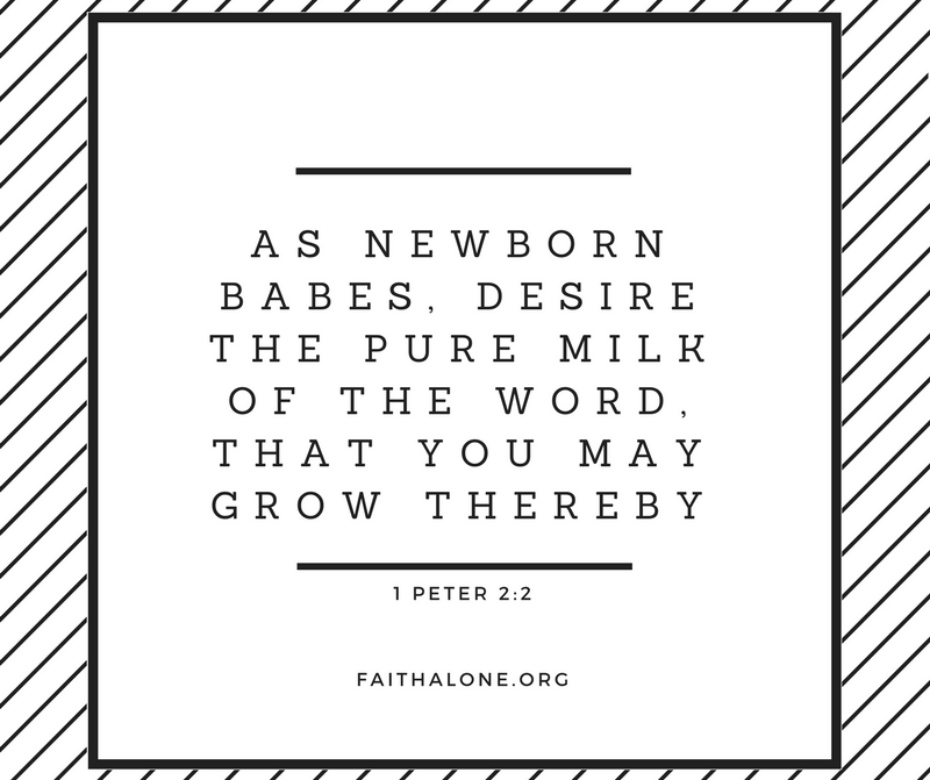 as newborn babes, desire the pure milk of the word, that you may grow thereby